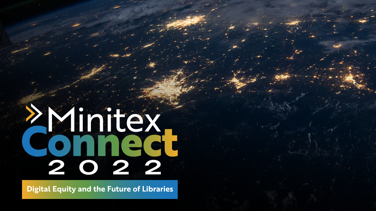 A photograph of the earth at night, taken from space, with the Minitex Connect 2022 logo and wordmark at bottom left, including the subtitle, "Digital Equity and the Future of Libraries."