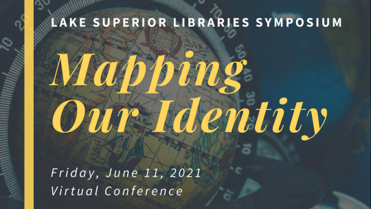 An image that reads: "Lake Superior Libraries Symposium: Mapping Our Identity. Friday, June 11, 2021. Virtual Conference."