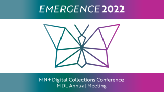 Emergence 2022, the theme for the MN+ Digital Collections Conference and MDL Annual Meeting, with a green, purple, and pink outline of a butterfly for the logo.