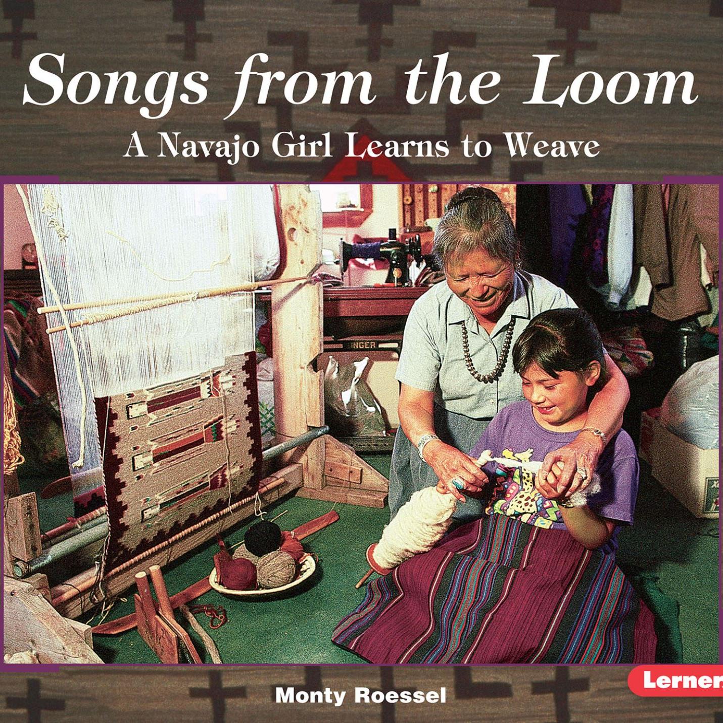 The cover of "Songs from the Loom: A Navajo Girl Learns to Weave," by Monty Roessel. The cover features an image of a child weaving with the help of an older woman.