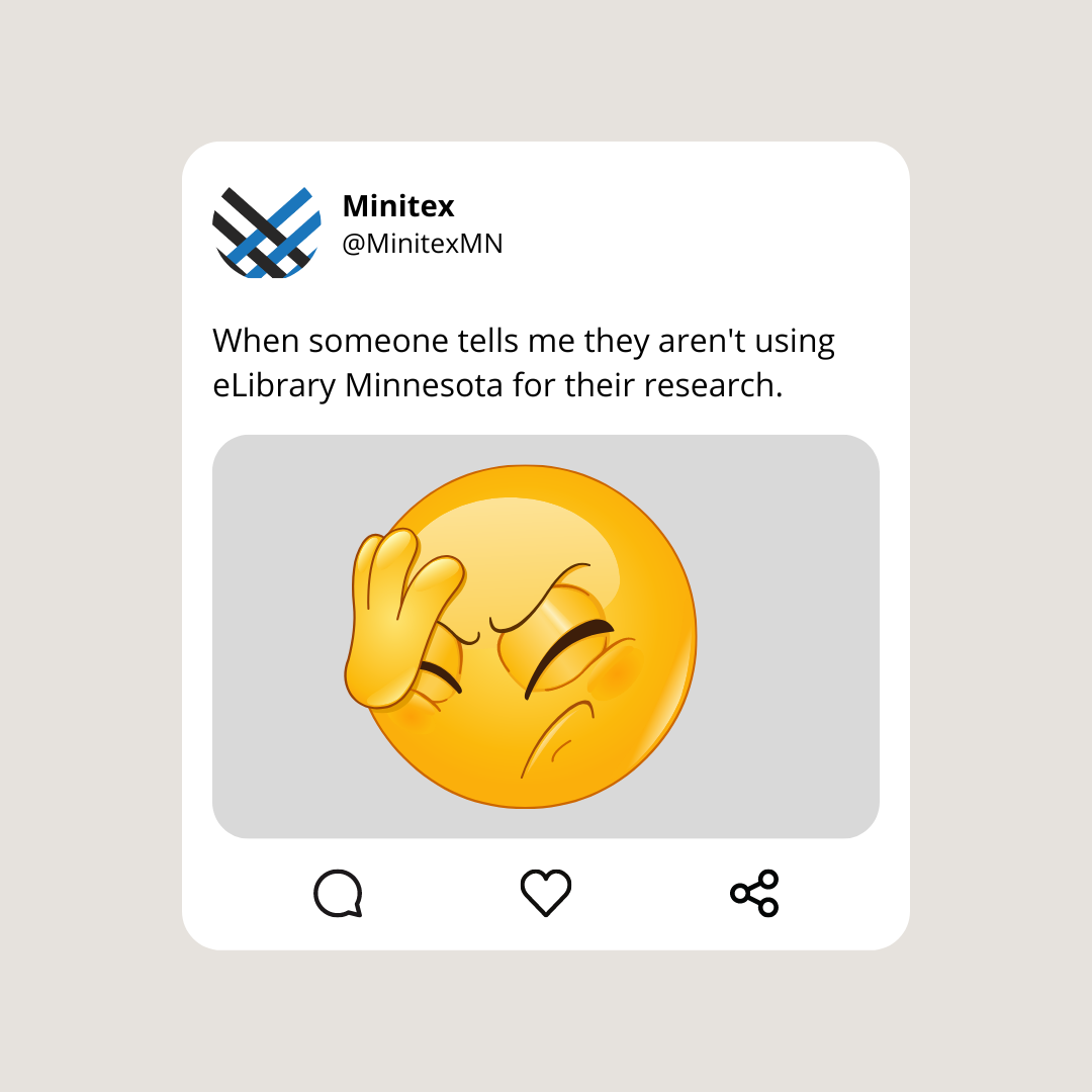 A photo of an emoticon face palming with the text "When someone tells me they aren't using eLibrary Minnesota for their research".